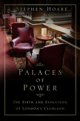 Palacios del poder - Nacimiento y evolución de los clubes londinenses - Palaces of Power - The Birth and Evolution of London's Clubland