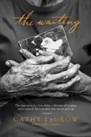 La espera: La verdadera historia de un niño perdido, una vida de añoranza y el milagro de una madre que nunca se rindió - The Waiting: The True Story of a Lost Child, a Lifetime of Longing, and a Miracle for a Mother Who Never Gave Up