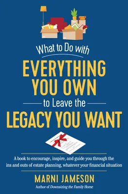 Qué hacer con todo lo que posee para dejar el legado que desea: Planificación patrimonial desde el corazón para todos, sea cual sea su situación financiera - What to Do with Everything You Own to Leave the Legacy You Want: From-The-Heart Estate Planning for Everyone, Whatever Your Financial Situation