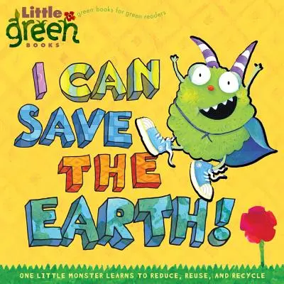 ¡Yo puedo salvar la Tierra! Un monstruito aprende a reducir, reutilizar y reciclar - I Can Save the Earth!: One Little Monster Learns to Reduce, Reuse, and Recycle