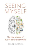 Verme a mí mismo - Lo que las experiencias extracorpóreas nos dicen sobre la vida, la muerte y la mente - Seeing Myself - What Out-of-body Experiences Tell Us About Life, Death and the Mind