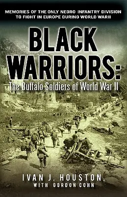 Guerreros negros: Los soldados búfalo de la Segunda Guerra Mundial Memorias de la única división de infantería negra que luchó en Europa durante la Guerra Mundial - Black Warriors: The Buffalo Soldiers of World War II Memories of the Only Negro Infantry Division to Fight in Europe During World War