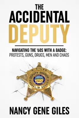 The Accidental Deputy: Navigating the '60s with a Badge: Protestas, armas, drogas, hombres y caos - The Accidental Deputy: Navigating the '60s with a Badge: Protests, Guns, Drugs, Men, and Chaos