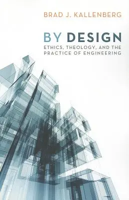 Por diseño: Ética, teología y práctica de la ingeniería - By Design: Ethics, Theology, and the Practice of Engineering