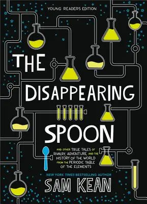 La cuchara que desaparece: Y otras historias reales de rivalidad, aventura e historia del mundo a partir de la tabla periódica de los elementos - The Disappearing Spoon: And Other True Tales of Rivalry, Adventure, and the History of the World from the Periodic Table of the Elements