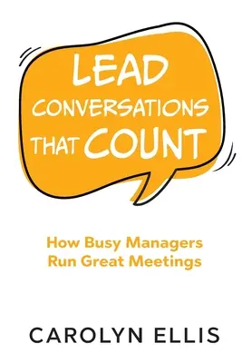 Lead Conversations That Count: Cómo los directivos ocupados organizan grandes reuniones - Lead Conversations That Count: How Busy Managers Run Great Meetings