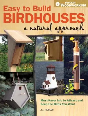 Casas para pájaros fáciles de construir - Un enfoque natural: Información imprescindible para atraer y mantener las aves que desea - Easy to Build Birdhouses - A Natural Approach: Must Know Info to Attract and Keep the Birds You Want