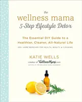 The Wellness Mama 5-Step Lifestyle Detox: La guía esencial de bricolaje para una vida más sana, más limpia y totalmente natural - The Wellness Mama 5-Step Lifestyle Detox: The Essential DIY Guide to a Healthier, Cleaner, All-Natural Life