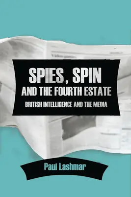 Spies, Spin and the Fourth Estate: La inteligencia británica y los medios de comunicación - Spies, Spin and the Fourth Estate: British Intelligence and the Media