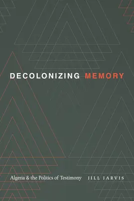 Descolonizar la memoria: Argelia y la política del testimonio - Decolonizing Memory: Algeria and the Politics of Testimony