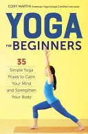 Yoga para principiantes: Posturas sencillas de yoga para calmar la mente y fortalecer el cuerpo - Yoga for Beginners: Simple Yoga Poses to Calm Your Mind and Strengthen Your Body