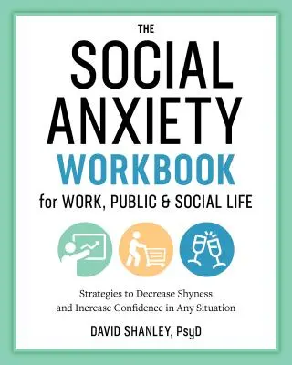 El libro de trabajo de la ansiedad social para el trabajo, la vida pública y social: Estrategias para disminuir la timidez y aumentar la confianza en cualquier situación - The Social Anxiety Workbook for Work, Public & Social Life: Strategies to Decrease Shyness and Increase Confidence in Any Situation