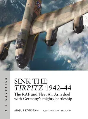 Hundir el Tirpitz 1942-44: El duelo de la RAF y el Fleet Air Arm con el poderoso acorazado alemán - Sink the Tirpitz 1942-44: The RAF and Fleet Air Arm Duel with Germany's Mighty Battleship