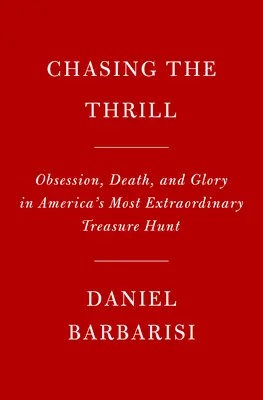 Persiguiendo la emoción: Obsesión, muerte y gloria en la búsqueda del tesoro más extraordinaria de Estados Unidos. - Chasing the Thrill: Obsession, Death, and Glory in America's Most Extraordinary Treasure Hunt