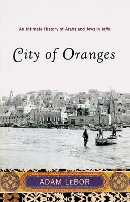 Ciudad de naranjas: Una historia íntima de árabes y judíos en Jaffa - City of Oranges: An Intimate History of Arabs and Jews in Jaffa