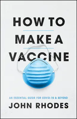 Cómo fabricar una vacuna: Una guía esencial para Covid-19 y más allá - How to Make a Vaccine: An Essential Guide for Covid-19 and Beyond