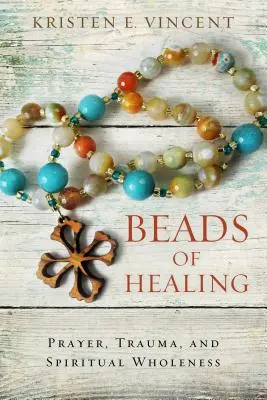 Cuentas de curación: Oración, trauma y plenitud espiritual - Beads of Healing: Prayer, Trauma, and Spiritual Wholeness