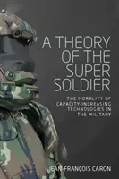 Una teoría del supersoldado: La moralidad de las tecnologías de aumento de la capacidad en el ejército - A theory of the super soldier: The morality of capacity-increasing technologies in the military