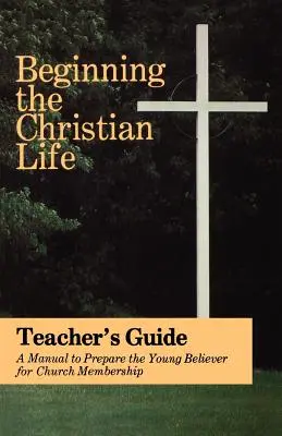 Iniciarse en la vida cristiana: Edición para el profesor - Beginning the Christian Life: Teacher Edition