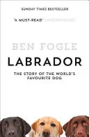 Labrador - La historia del perro favorito del mundo - Labrador - The Story of the World's Favourite Dog