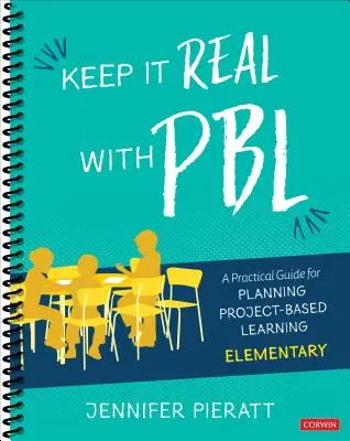 Keep It Real with Pbl, Elementary: Guía práctica para planificar el aprendizaje basado en proyectos - Keep It Real with Pbl, Elementary: A Practical Guide for Planning Project-Based Learning