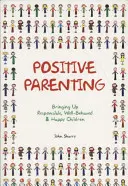 Crianza positiva: Cómo educar niños responsables, educados y felices - Positive Parenting: Bringing Up Responsible, Well-Behaved & Happy Children