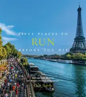 Cincuenta lugares para correr antes de morir: expertos en running comparten los mejores destinos del mundo - Fifty Places to Run Before You Die: Running Experts Share the World's Greatest Destinations