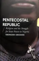 República Pentecostal: Religión y lucha por el poder estatal en Nigeria - Pentecostal Republic: Religion and the Struggle for State Power in Nigeria