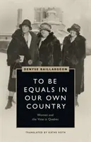 Ser iguales en nuestro propio país: Las mujeres y el voto en Quebec - To Be Equals in Our Own Country: Women and the Vote in Quebec