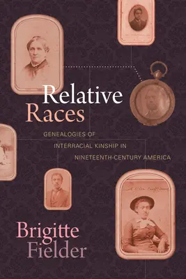 Razas parientes: Genealogías del parentesco interracial en la América del siglo XIX - Relative Races: Genealogies of Interracial Kinship in Nineteenth-Century America