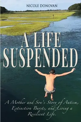 Una vida suspendida: La historia de una madre y su hijo sobre el autismo, los estallidos de extinción y una vida resistente - A Life Suspended: A Mother and Son's Story of Autism, Extinction Bursts, and Living a Resilient Life