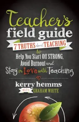 Guía práctica del profesor: 7 verdades sobre la enseñanza que le ayudarán a empezar con fuerza, evitar el agotamiento y seguir enamorado de la enseñanza - Teacher's Field Guide: 7 Truths about Teaching to Help You Start Off Strong, Avoid Burnout, and Stay in Love with Teaching