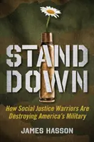 Stand Down: Cómo los guerreros de la justicia social están saboteando el ejército estadounidense - Stand Down: How Social Justice Warriors Are Sabotaging America's Military