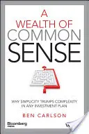 La riqueza del sentido común: Por qué la sencillez supera a la complejidad en cualquier plan de inversión - A Wealth of Common Sense: Why Simplicity Trumps Complexity in Any Investment Plan