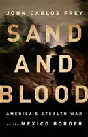 Arena y sangre: La guerra furtiva de Estados Unidos en la frontera con México - Sand and Blood: America's Stealth War on the Mexico Border