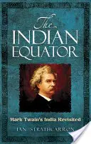 El ecuador de la India: La India de Mark Twain revisitada - The Indian Equator: Mark Twain's India Revisited