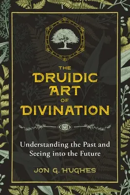 El arte druídico de la adivinación: Comprender el pasado y ver el futuro - The Druidic Art of Divination: Understanding the Past and Seeing Into the Future