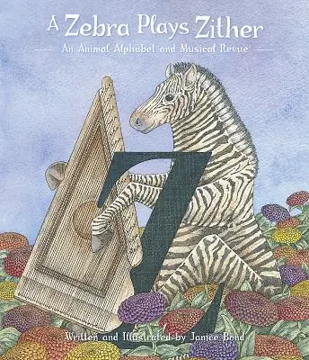 Una cebra toca la cítara: Alfabeto animal y revista musical - A Zebra Plays Zither: An Animal Alphabet and Musical Revue