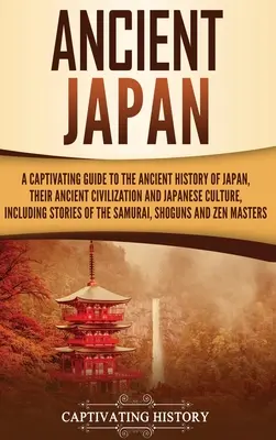 El antiguo Japón: Una guía cautivadora de la historia antigua de Japón, su antigua civilización y la cultura japonesa, incluyendo stori - Ancient Japan: A Captivating Guide to the Ancient History of Japan, Their Ancient Civilization, and Japanese Culture, Including Stori