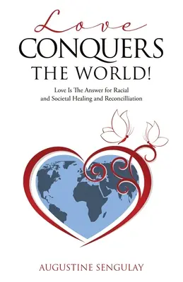 El amor conquista el mundo: El amor es la respuesta para la sanación y la reconciliación racial y social - Love Conquers the World!: Love Is The Answer For Racial And Societal Healing And Reconciliation