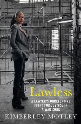 Sin ley: La implacable lucha de un abogado por la justicia en una zona de guerra - Lawless: A Lawyer's Unrelenting Fight for Justice in a War Zone