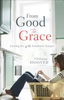 De la bondad a la gracia: Dejar de lado el evangelio de la bondad - From Good to Grace: Letting Go of the Goodness Gospel