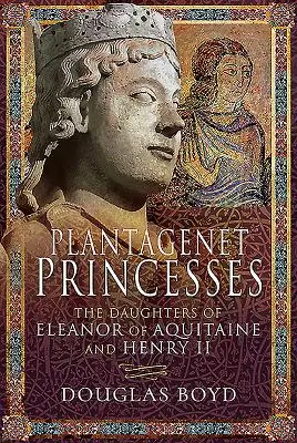 Princesas Plantagenet: Las hijas de Leonor de Aquitania y Enrique II - Plantagenet Princesses: The Daughters of Eleanor of Aquitaine and Henry II