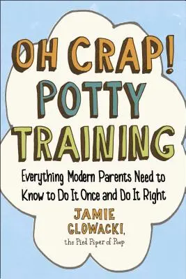 ¡Oh Mierda! Aprendizaje para ir al baño, 1: Todo lo que los padres modernos necesitan saber para hacerlo una vez y hacerlo bien - Oh Crap! Potty Training, 1: Everything Modern Parents Need to Know to Do It Once and Do It Right