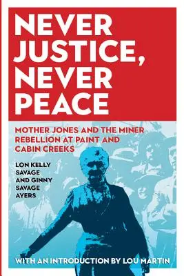 Nunca justicia, nunca paz: Mother Jones y la rebelión minera en Paint y Cabin Creeks - Never Justice, Never Peace: Mother Jones and the Miner Rebellion at Paint and Cabin Creeks
