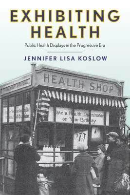 Exhibir la salud: Exposiciones de salud pública en la era progresista - Exhibiting Health: Public Health Displays in the Progressive Era