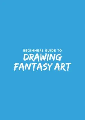 Guía de dibujo fantástico para principiantes - Beginner's Guide to Fantasy Drawing