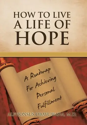 Cómo vivir una vida de esperanza: Una hoja de ruta para alcanzar la plenitud personal - How to Live a Life of Hope: A Roadmap for Achieving Personal Fulfillment