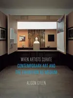 Cuando los artistas comisariamos: El arte contemporáneo y la exposición como medio - When Artists Curate: Contemporary Art and the Exhibition as Medium
