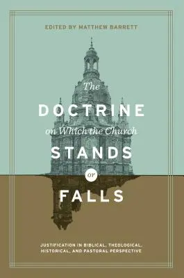 La doctrina que sostiene a la Iglesia: La justificación en perspectiva bíblica, teológica, histórica y pastoral - The Doctrine on Which the Church Stands or Falls: Justification in Biblical, Theological, Historical, and Pastoral Perspective